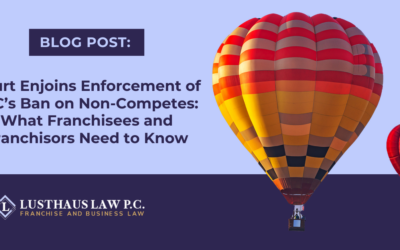 Court Enjoins Enforcement of FTC’s Ban on Non-Competes: What Franchisees and Franchisors Need to Know