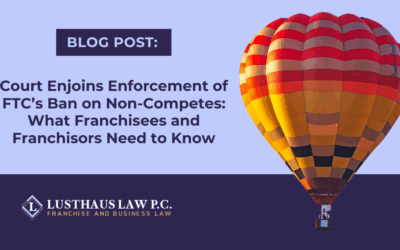 Court Enjoins Enforcement of FTC’s Ban on Non-Competes: What Franchisees and Franchisors Need to Know