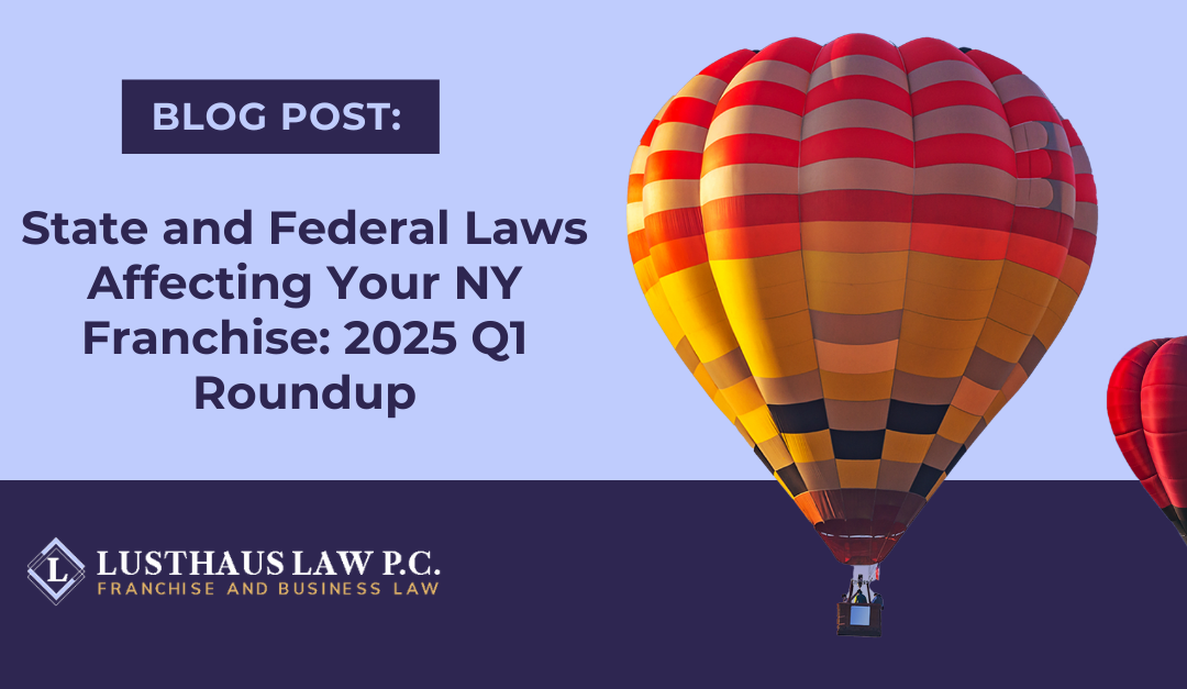 State and Federal Laws Affecting Your NY Franchise: 2025 Q1 Roundup