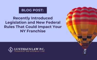 Recently Introduced Legislation and New Federal Rules That Could Impact Your NY Franchise