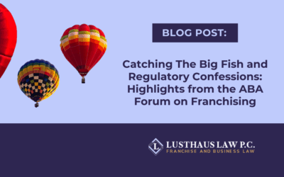 Catching The Big Fish and Regulatory Confessions: Highlights from the ABA Forum on Franchising